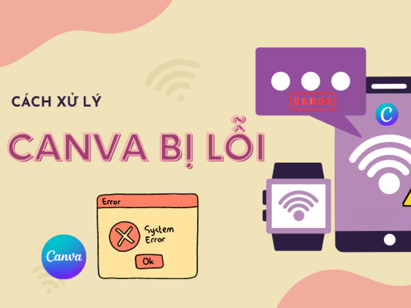 Nguyên nhân và cách khắc phục Canva bị lỗi mới nhất
